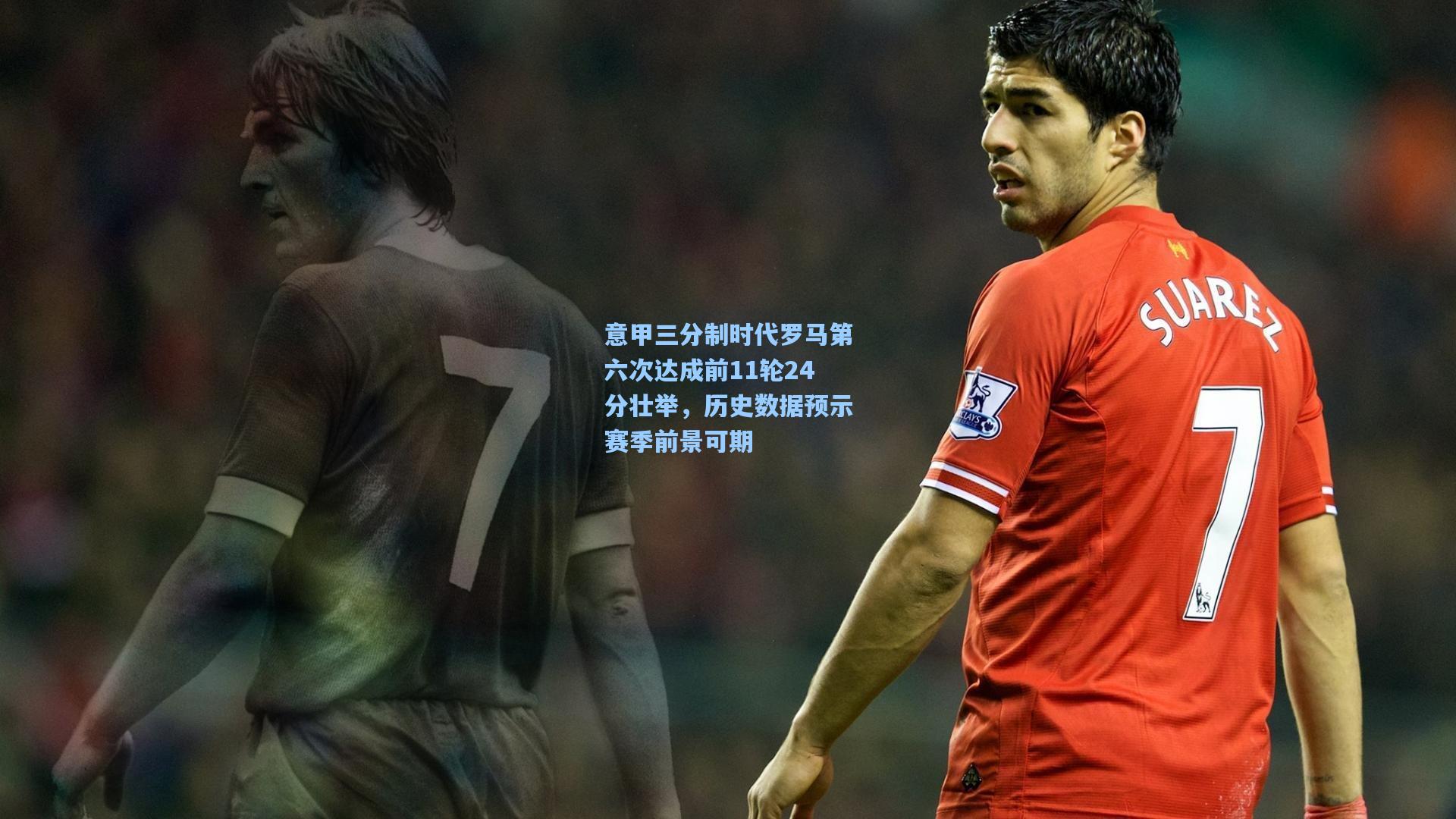 意甲三分制时代罗马第六次达成前11轮24分壮举，历史数据预示赛季前景可期