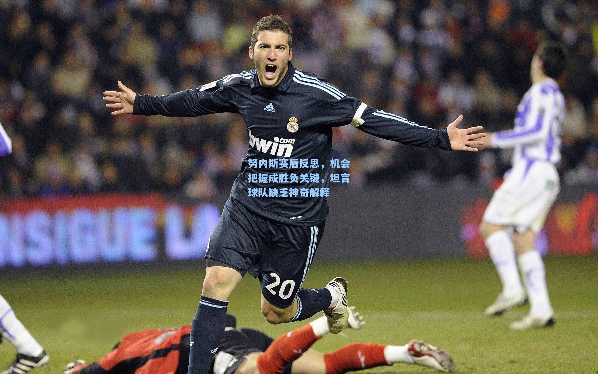 努内斯赛后反思，机会把握成胜负关键，坦言球队缺乏神奇解释