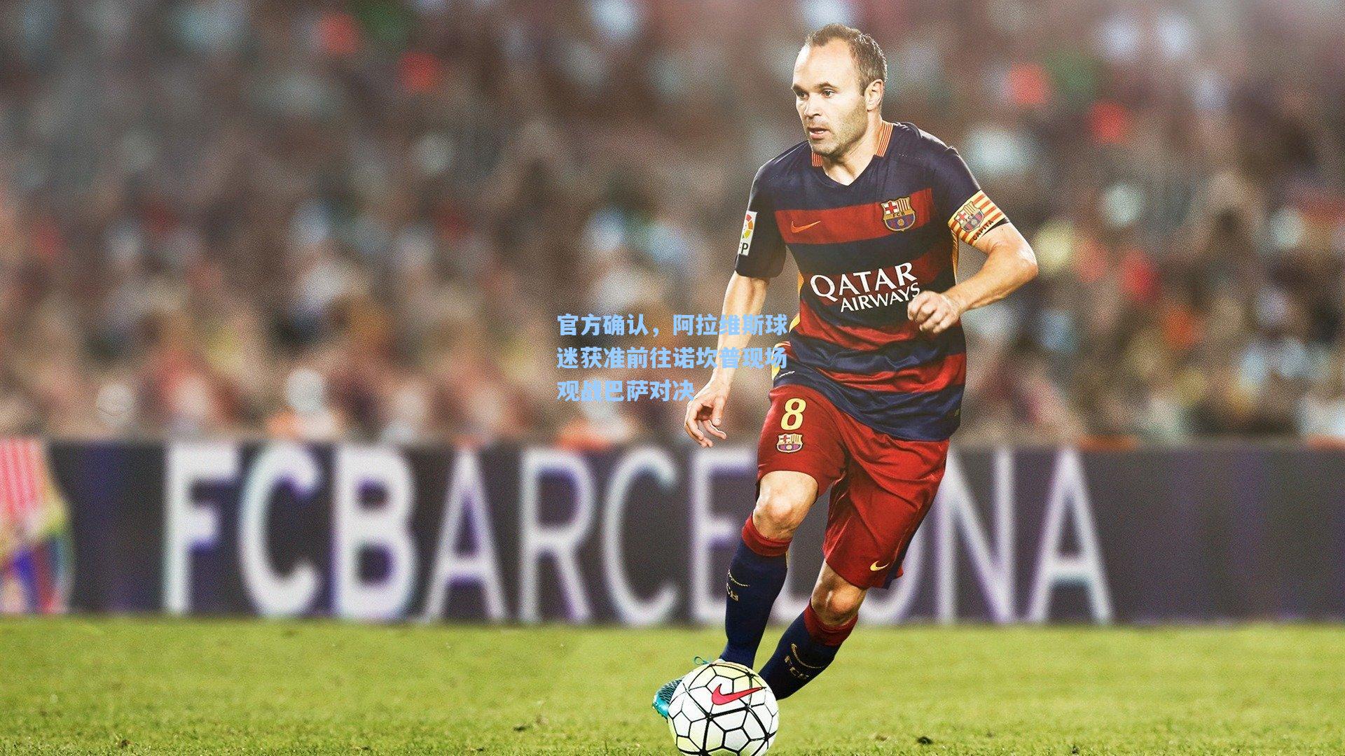 官方确认,阿拉维斯球迷获准前往诺坎普现场观战巴萨对决