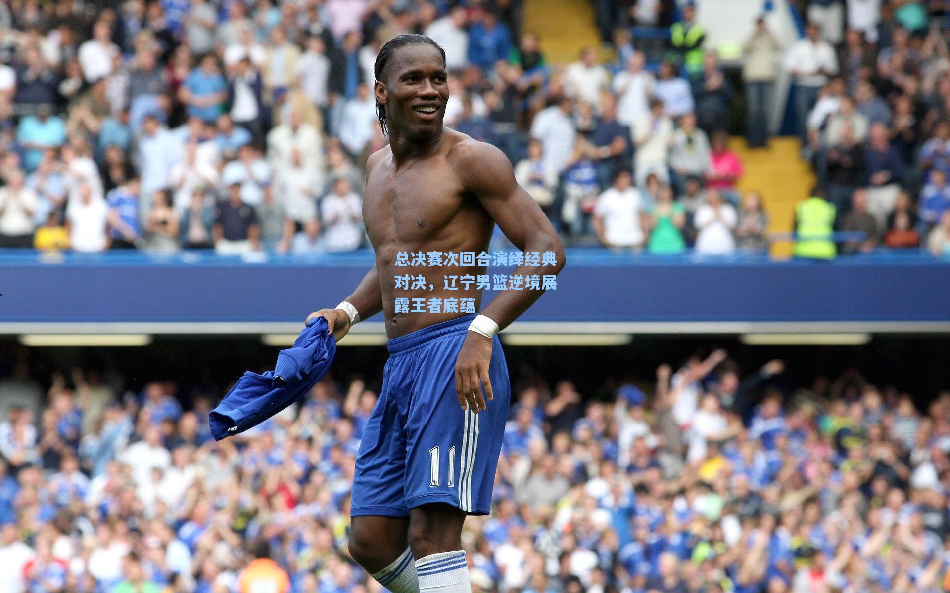 总决赛次回合演绎经典对决，辽宁男篮逆境展露王者底蕴