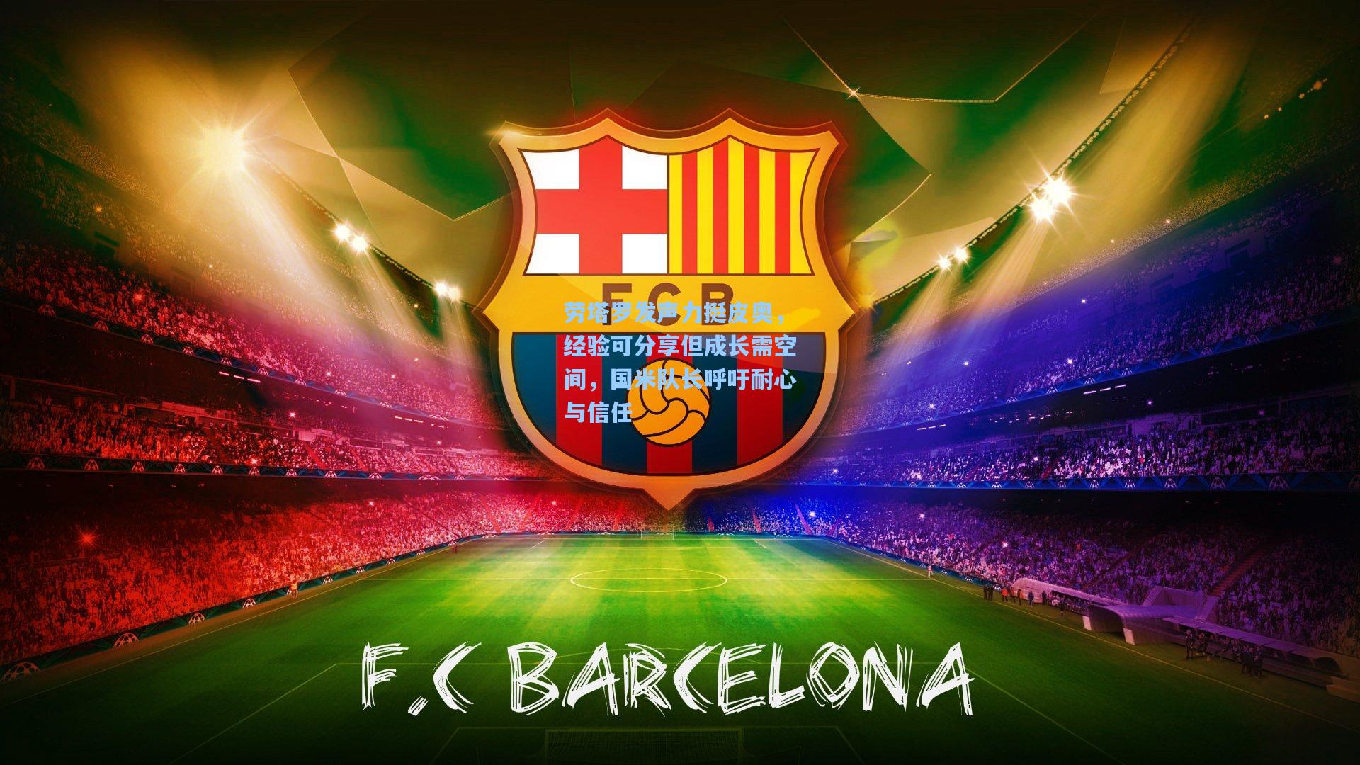 劳塔罗发声力挺皮奥，经验可分享但成长需空间，国米队长呼吁耐心与信任