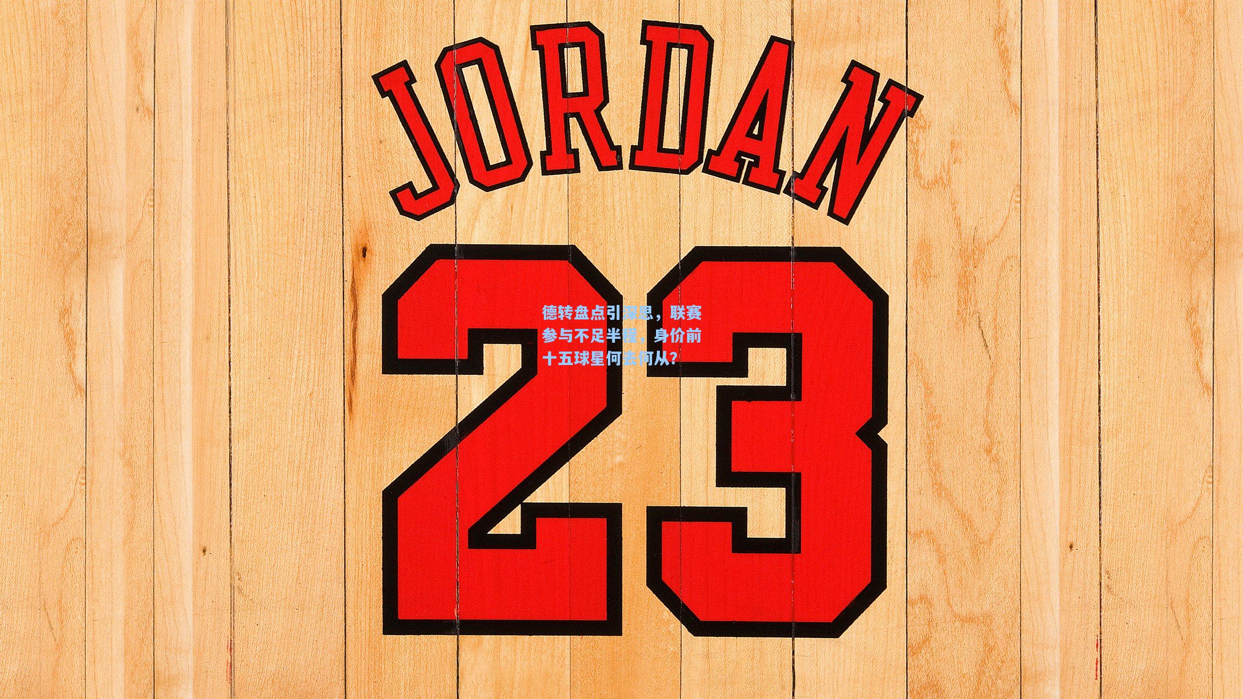 德转盘点引深思，联赛参与不足半程，身价前十五球星何去何从？