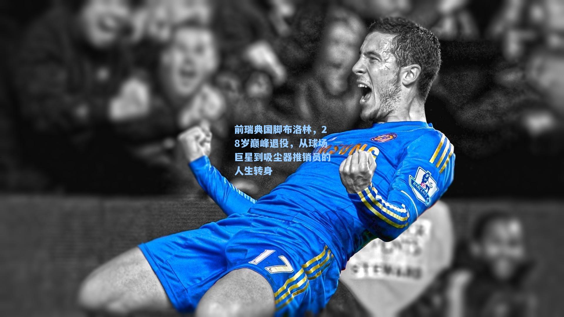 前瑞典国脚布洛林，28岁巅峰退役，从球场巨星到吸尘器推销员的人生转身