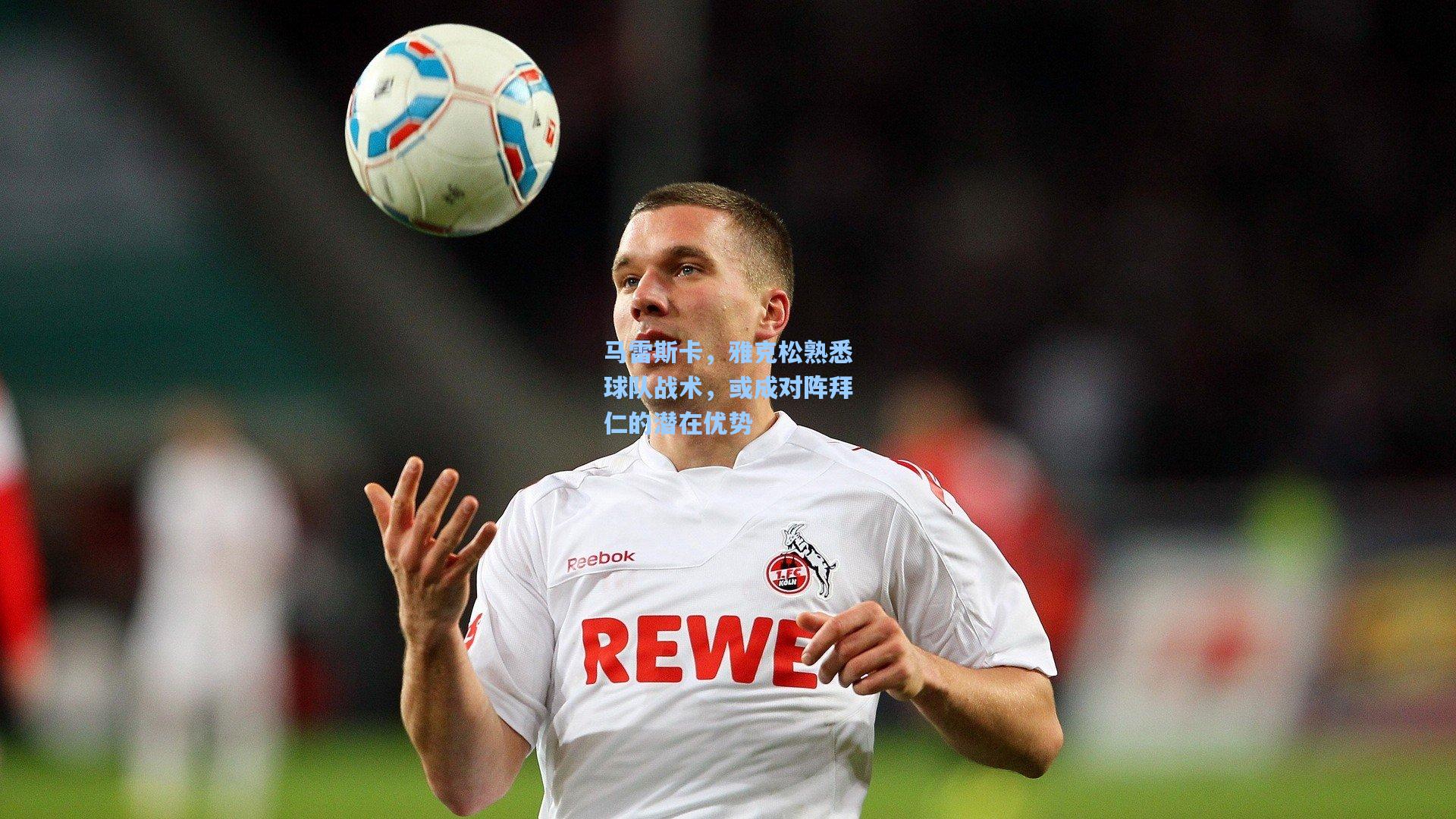 马雷斯卡，雅克松熟悉球队战术，或成对阵拜仁的潜在优势
