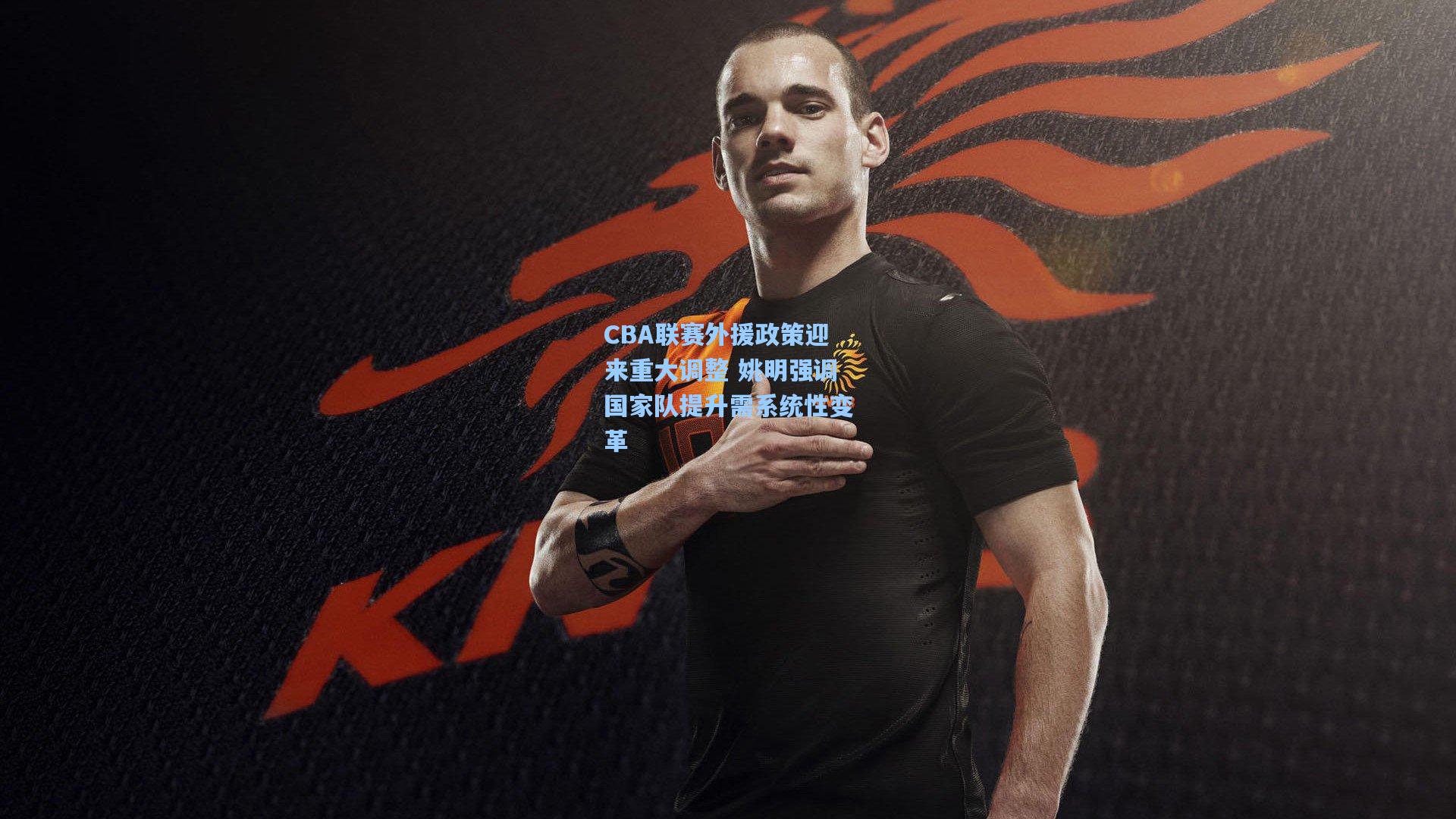 CBA联赛外援政策迎来重大调整 姚明强调国家队提升需系统性变革