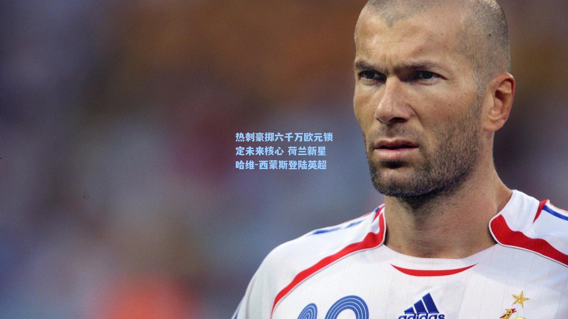 热刺豪掷六千万欧元锁定未来核心 荷兰新星哈维-西蒙斯登陆英超